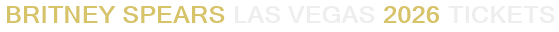 Britney Spears Las Vegas 2026 Tickets